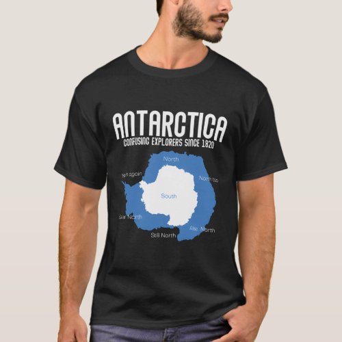 Antarctica Confusing Explorers Since 1820 Antarcti T_Shirt