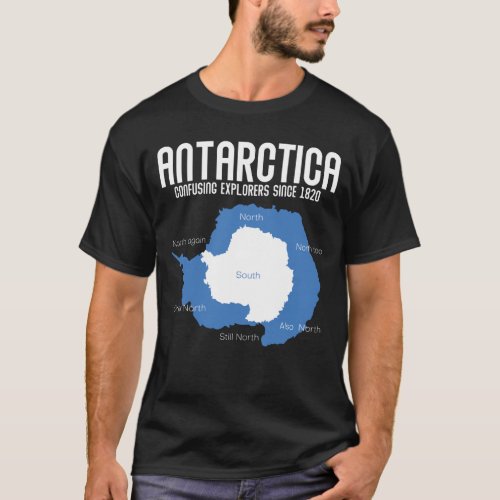 Antarctica Confusing Explorers Since 1820 Funny T_Shirt