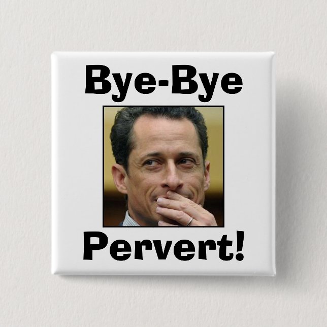 Anthony Weiner - Bye-Bye Pervert! Button (Front)