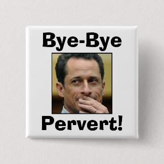 Anthony Weiner - Bye-Bye Pervert! Button