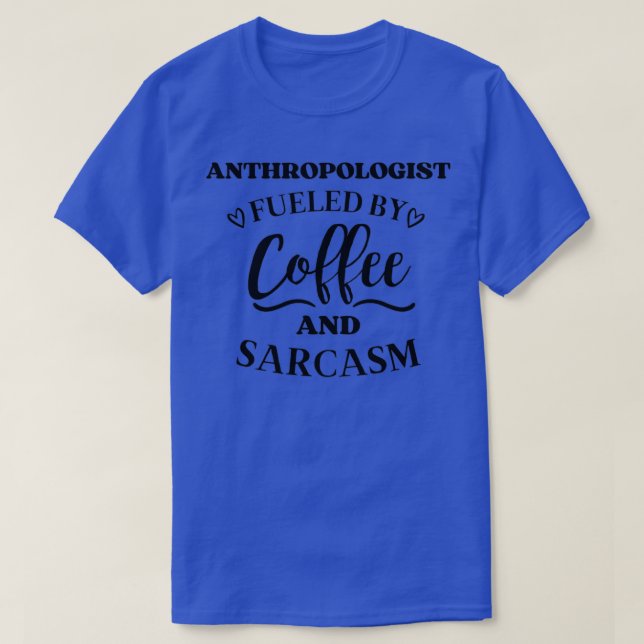 Anthropologist Fueled by Coffee and Sarcasm T-Shirt (Design Front)
