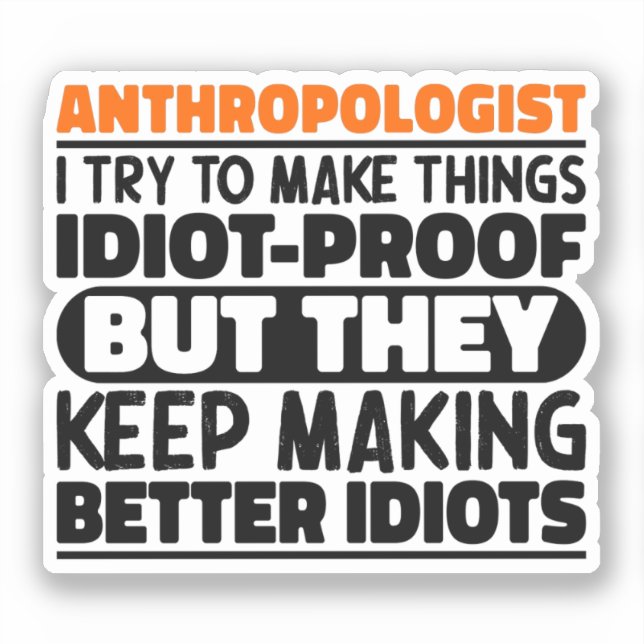 Anthropologist I Try To Make Things Idiot Funny  Sticker (Front)