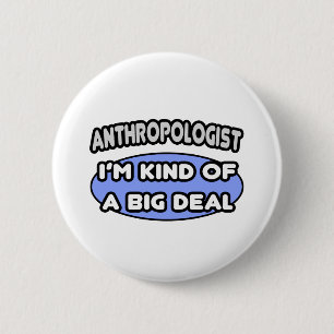 Anthropologist...Kind of a Big Deal Button