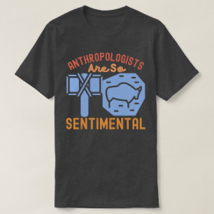 Anthropologists Are So Sentimental T-Shirt