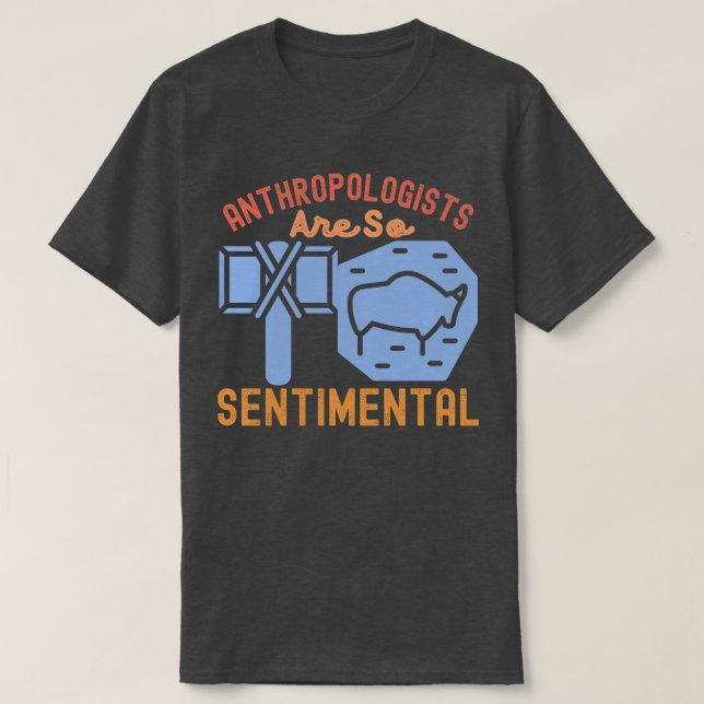 Anthropologists Are So Sentimental T-Shirt (Design Front)