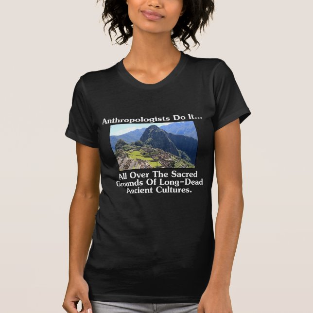 Anthropologists Do It... All Over Sacred Grounds.. T-Shirt (Front)