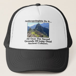 Anthropologists Do It... All Over Sacred Grounds.. Trucker Hat