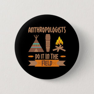 Anthropologists Do It In the Field Anthropology Button