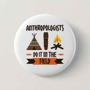 Anthropologists Do It In the Field Anthropology Button