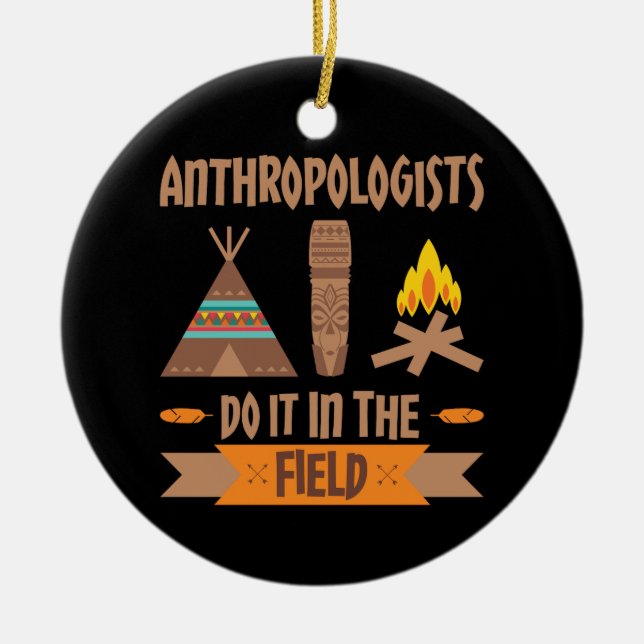 Anthropologists Do It In the Field Anthropology Ceramic Ornament (Front)
