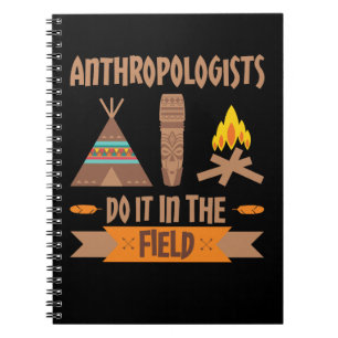 Anthropologists Do It In the Field Anthropology Notebook