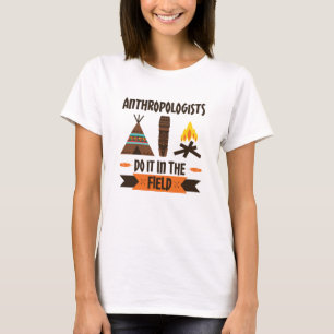 Anthropologists Do It In the Field Anthropology T-Shirt