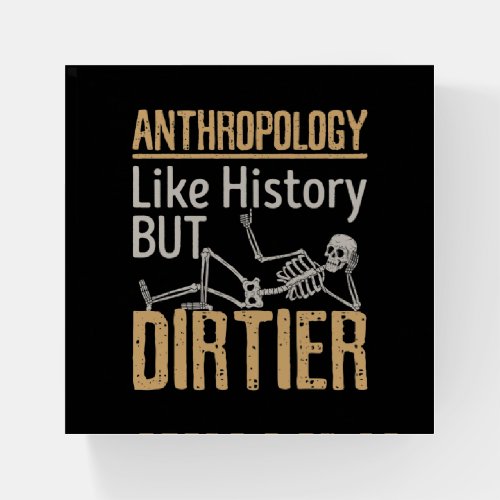 Anthropology Like History But Dirtier Paperweight