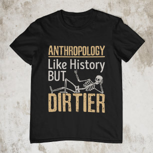 Anthropology Like History But Dirtier T-Shirt