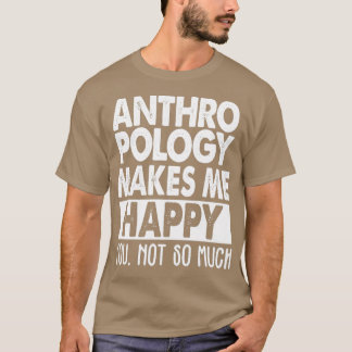 Anthropology makes me happy 2 T-Shirt