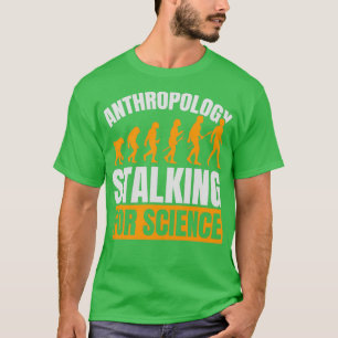 Anthropology Stalking For Science Anthropologist 2 T-Shirt