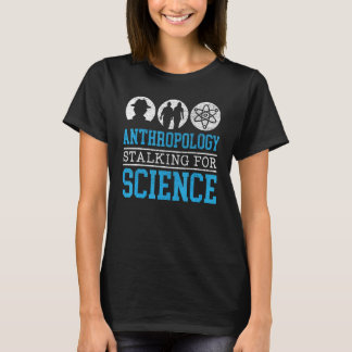 Anthropology Stalking For Science Anthropologist T-Shirt