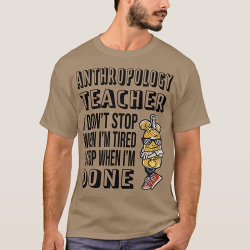 Anthropology Teacher I Donx27t Stop When Ix27m Tir T_Shirt
