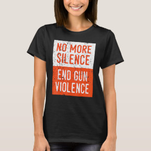 Anti 2nd Amendment No More Silence End Gun Violenc T-Shirt