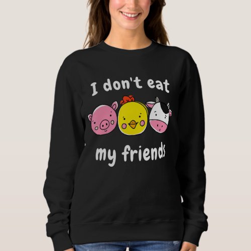 Anti Animal Cruelty Animal Rights I Dont Eat My F Sweatshirt