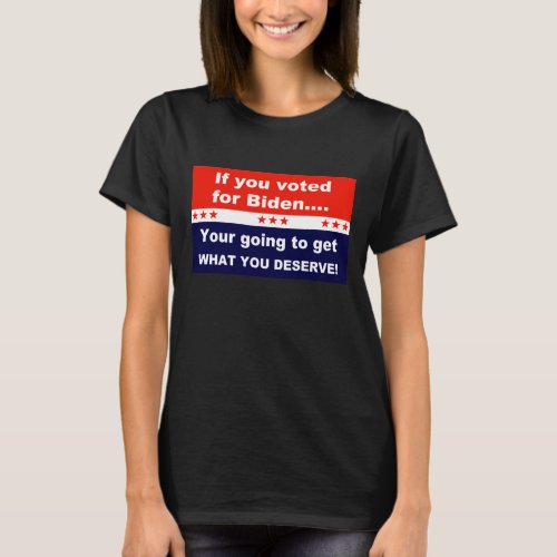 Anti_Biden Get what you deserve T_Shirt