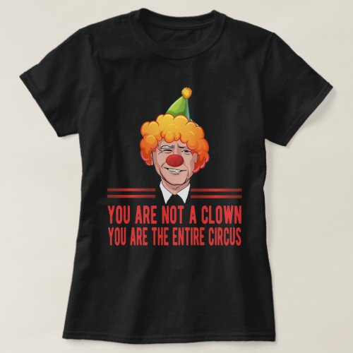Anti_Biden You Are Not A Clown You Are Circus T_Shirt