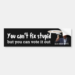 Anti Biden - You Can’t Fix Stupid Bumper Sticker