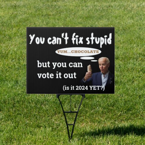 Anti Biden _ You Canât Fix Stupid Sign