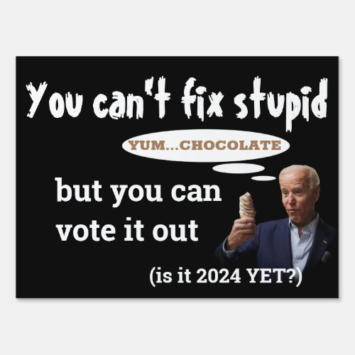Anti Biden _ You Cant Fix Stupid Sign