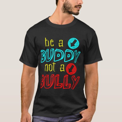 Anti Bullying Positive Message Be A Buddy Not A Bu T_Shirt