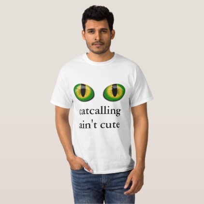 anti-cat calling T-Shirt