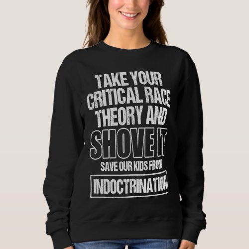 Anti CRT Take Your Critical Race Theory And Shove  Sweatshirt