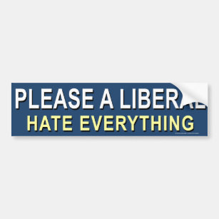 Anti Democrat "Please A Liberal Hate Everything" Bumper Sticker