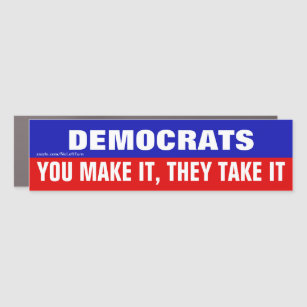 Anti Democrats You Make It They Take It Bumper Sti Car Magnet