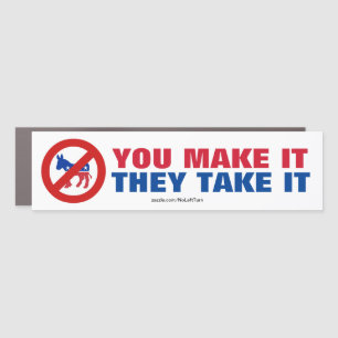 Anti Democrats You Make It They Take It Bumper Sti Car Magnet