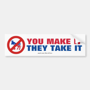 Anti Democrats You Make It They Take It Bumper Sticker