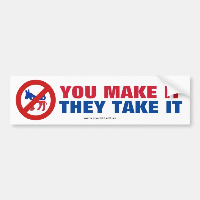 Anti Democrats You Make It They Take It Bumper Sticker (Front)