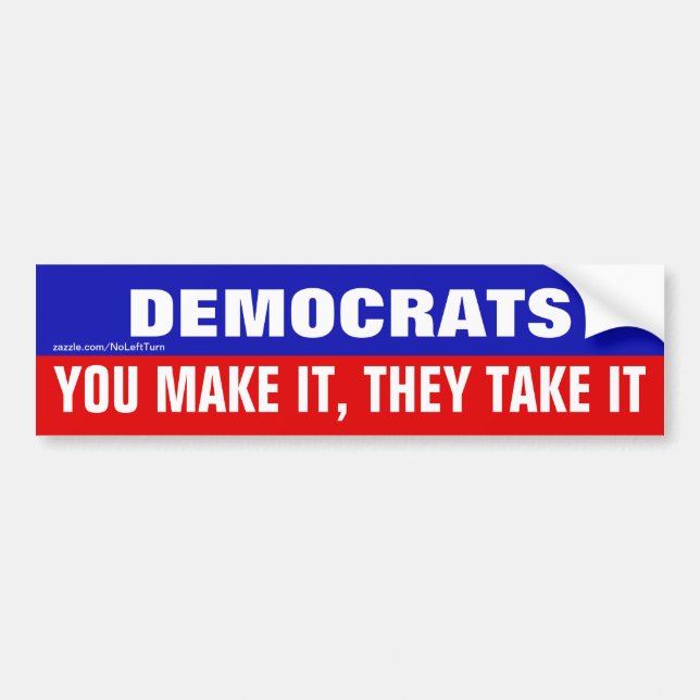 Anti Democrats You Make It They Take It Bumper Sticker (Front)
