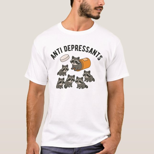 Anti depressants funny raccoon lover  T-Shirt (Front)
