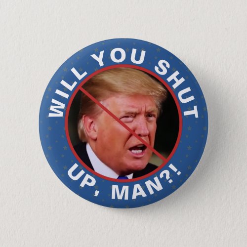 Anti Donald Trump Biden Quote Will You Shut Up Man Button
