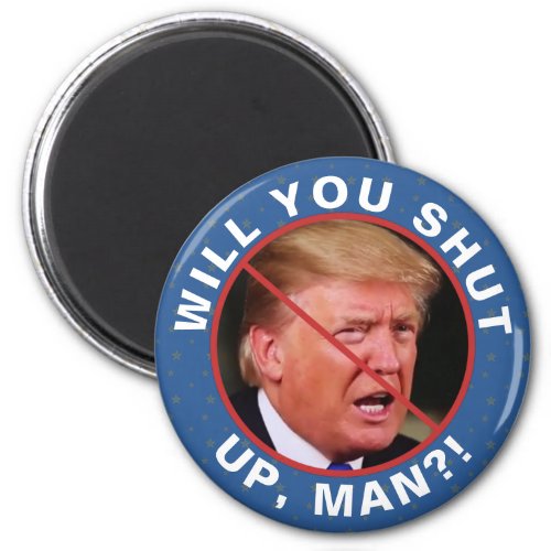 Anti Donald Trump Biden Quote Will You Shut Up Man Magnet