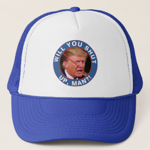 Anti Donald Trump Biden Quote Will You Shut Up Man Trucker Hat