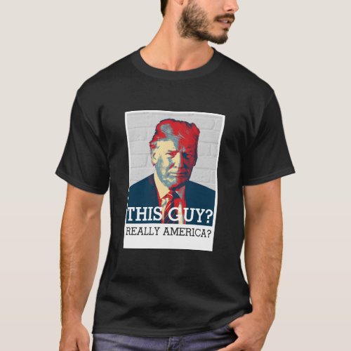Anti Donald Trump  This Guy Really America T_Shirt