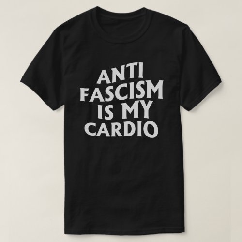 Anti Fascism is my Cardio T_Shirt