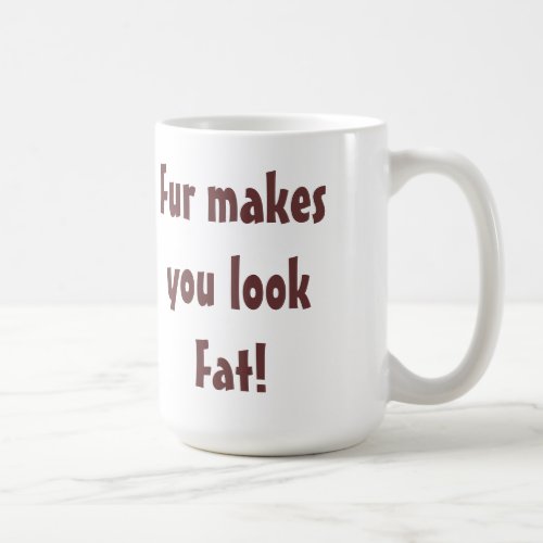 Anti Fur _ Fur Makes You Look Fat Quote Coffee Mug