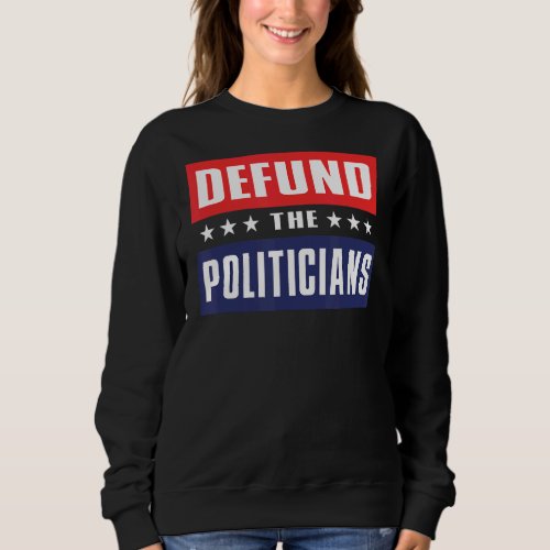 anti government  defund the politicians  anti demo sweatshirt