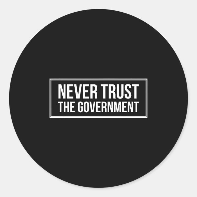 Anti Government Tees Never Trust The Government -  Classic Round Sticker (Front)
