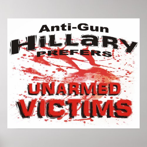 Anti_Gun Hillary Prefers Unarmed Victims Poster