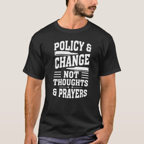 Anti Gun Policy  Change Not Thoughts  Prayers   T_Shirt