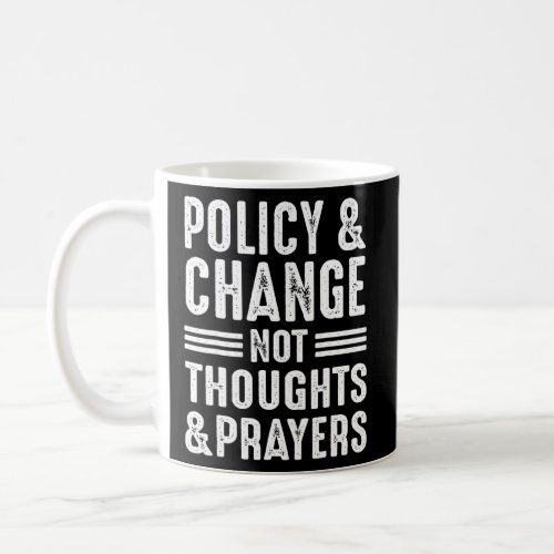 Anti Gun Policy  Change Not Thoughts  Prayers We Coffee Mug